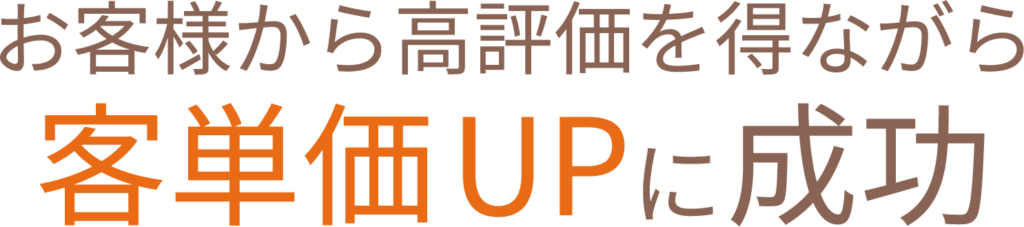 お客様から高評価を得ながら客単価アップに成功